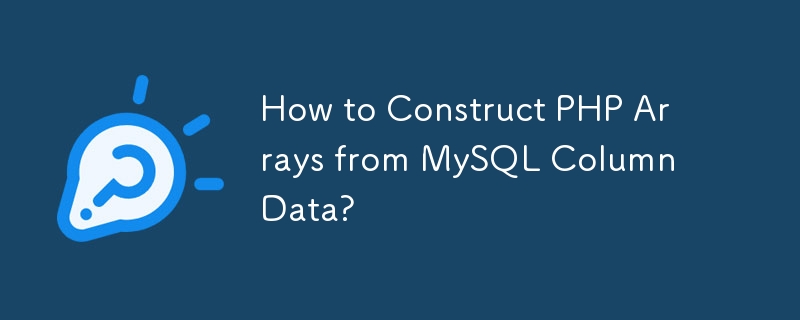 How to Construct PHP Arrays from MySQL Column Data?