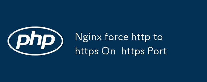 Nginx force http to https On  https Port