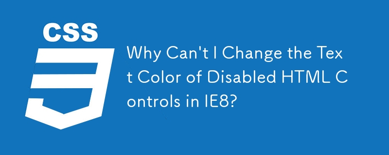 Why Can\'t I Change the Text Color of Disabled HTML Controls in IE8? 
