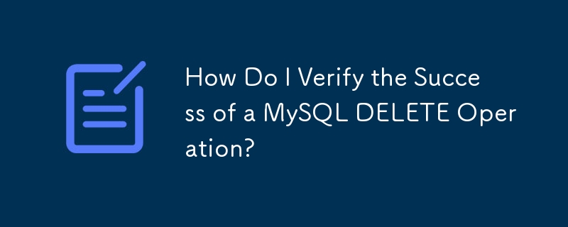 How Do I Verify the Success of a MySQL DELETE Operation? 
