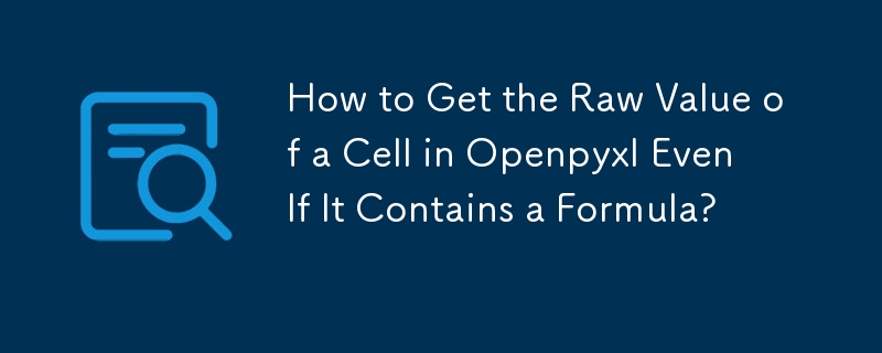 How to Get the Raw Value of a Cell in Openpyxl Even If It Contains a Formula? 
