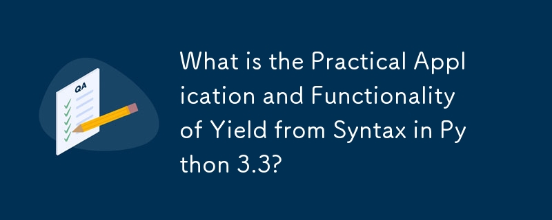 What is the Practical Application and Functionality of Yield from Syntax in Python 3.3?