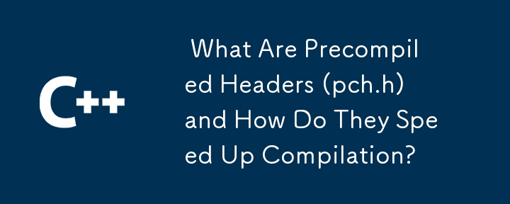  What Are Precompiled Headers (pch.h) and How Do They Speed Up Compilation? 
