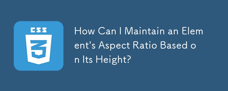 How Can I Maintain an Element\'s Aspect Ratio Based on Its Height? 
