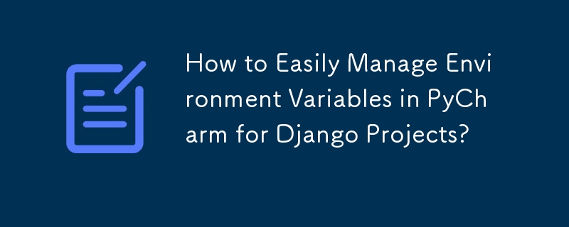 How to Easily Manage Environment Variables in PyCharm for Django Projects? 
