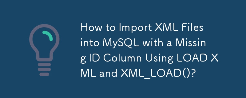 How to Import XML Files into MySQL with a Missing ID Column Using LOAD XML and XML_LOAD()? 
