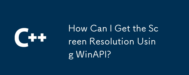 How Can I Get the Screen Resolution Using WinAPI? 
