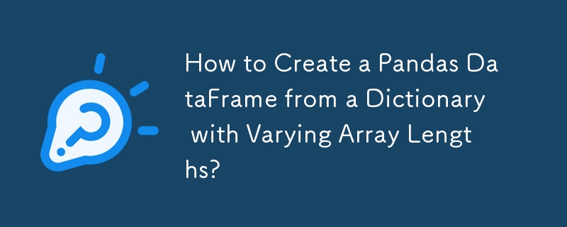 How to Create a Pandas DataFrame from a Dictionary with Varying Array Lengths? 
