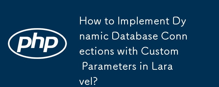 How to Implement Dynamic Database Connections with Custom Parameters in Laravel?