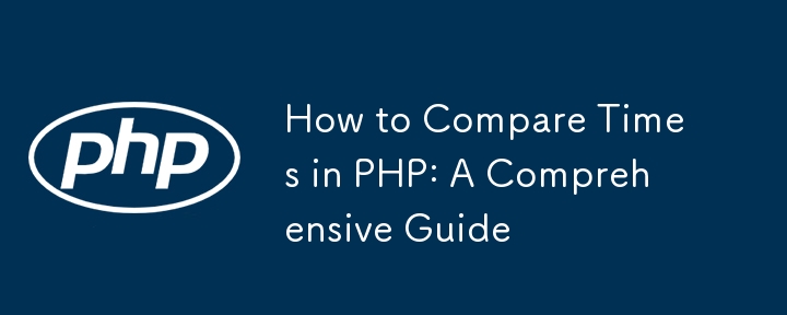 How to Compare Times in PHP: A Comprehensive Guide 
