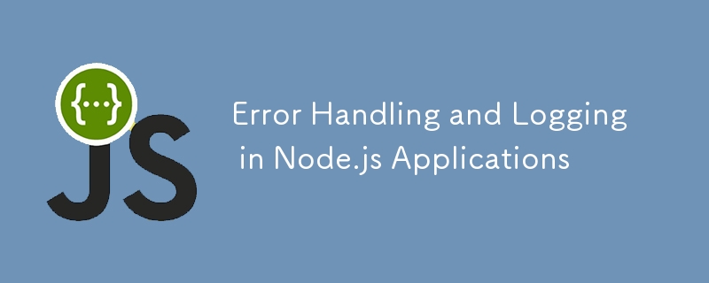 Error Handling and Logging in Node.js Applications