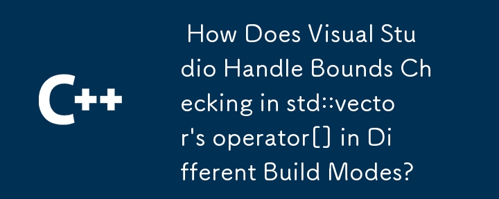  How Does Visual Studio Handle Bounds Checking in std::vector\'s operator[] in Different Build Modes? 
