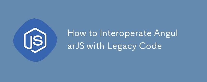 How to Interoperate AngularJS with Legacy Code