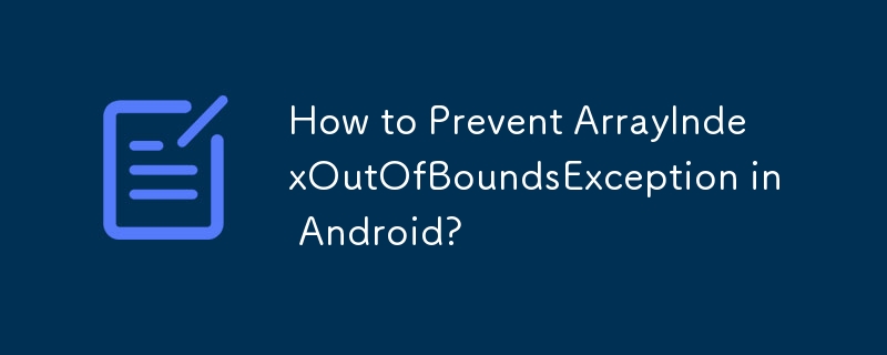 How to Prevent ArrayIndexOutOfBoundsException in Android? 
