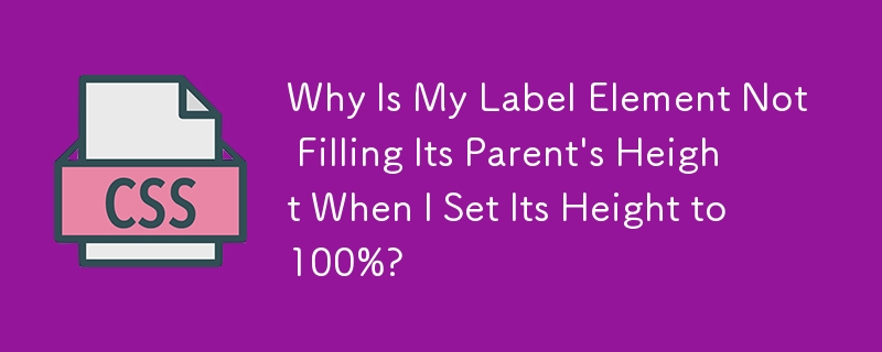 Why Is My Label Element Not Filling Its Parent\'s Height When I Set Its Height to 100%? 
