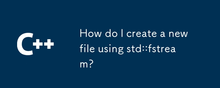 How do I create a new file using std::fstream? 
