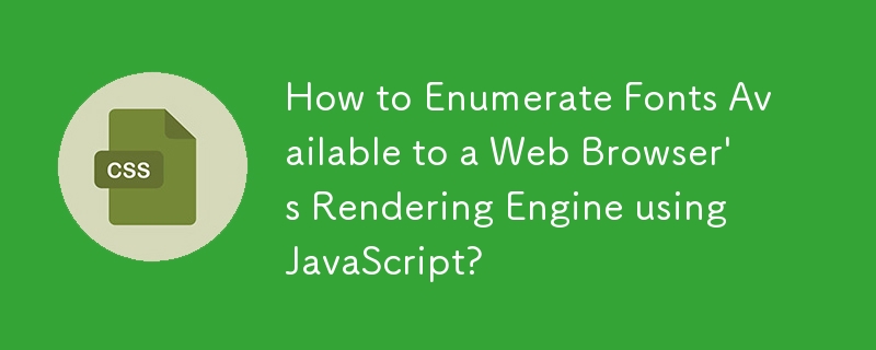 How to Enumerate Fonts Available to a Web Browser\'s Rendering Engine using JavaScript?