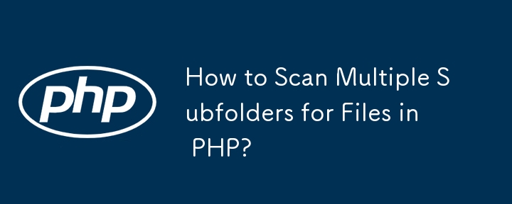 How to Scan Multiple Subfolders for Files in PHP? 
