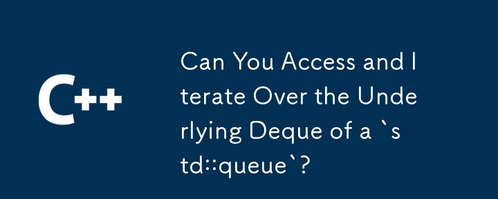 Can You Access and Iterate Over the Underlying Deque of a `std::queue`? 
