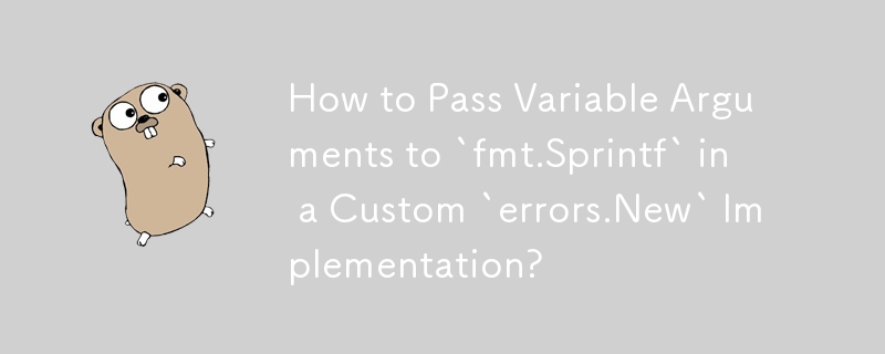 How to Pass Variable Arguments to `fmt.Sprintf` in a Custom `errors.New` Implementation? 
