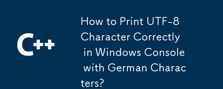 How to Print UTF-8 Character Correctly in Windows Console with German Characters? 
