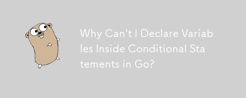 Why Can't I Declare Variables Inside Conditional Statements in Go? 
