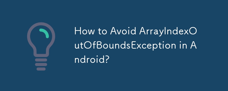 How to Avoid ArrayIndexOutOfBoundsException in Android? 
