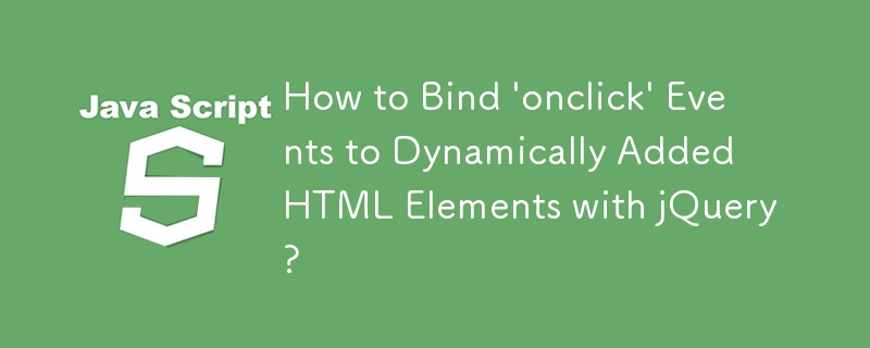 How to Bind 'onclick' Events to Dynamically Added HTML Elements with jQuery? 
