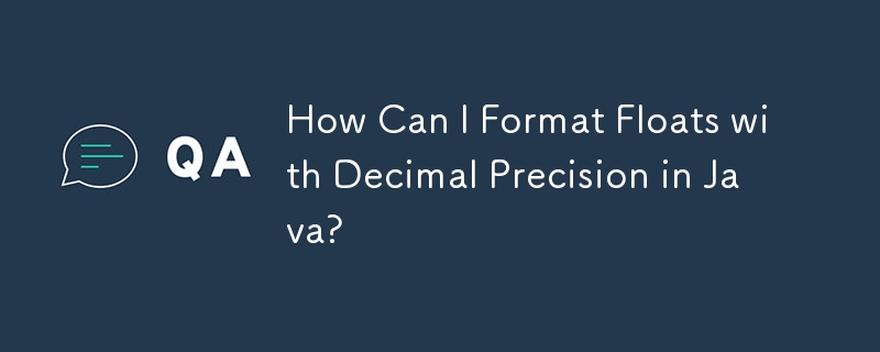 How Can I Format Floats with Decimal Precision in Java? 
