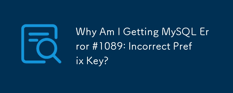 Why Am I Getting MySQL Error #1089: Incorrect Prefix Key? 
