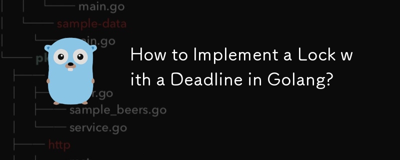 How to Implement a Lock with a Deadline in Golang? 
