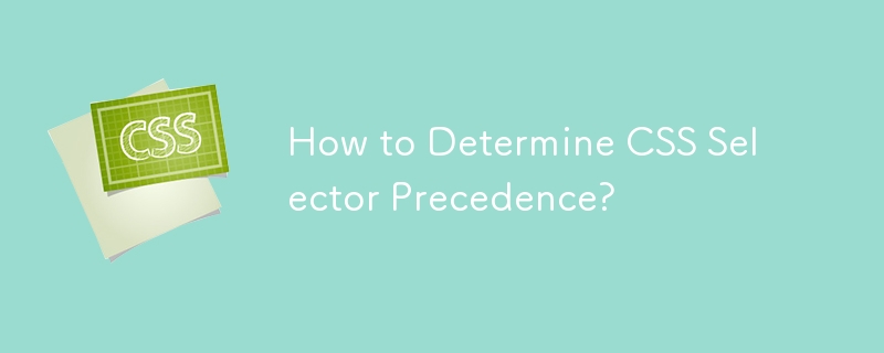 How to Determine CSS Selector Precedence?