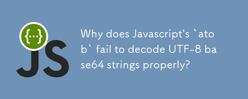 Why does Javascript\'s `atob` fail to decode UTF-8 base64 strings properly? 
