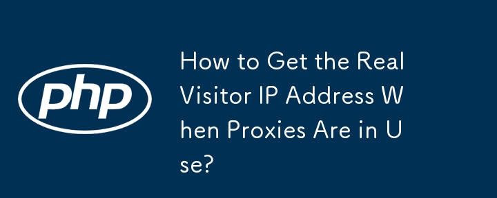 How to Get the Real Visitor IP Address When Proxies Are in Use? 
