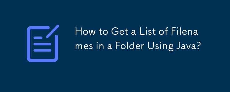 How to Get a List of Filenames in a Folder Using Java? 
