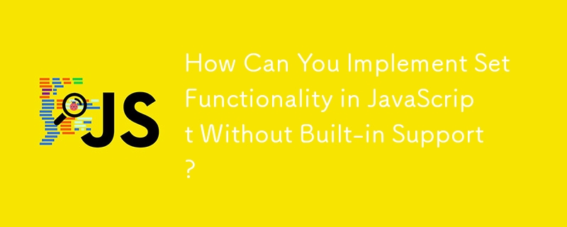 How Can You Implement Set Functionality in JavaScript Without Built-in Support? 
