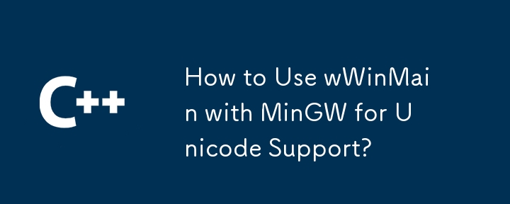 How to Use wWinMain with MinGW for Unicode Support? 
