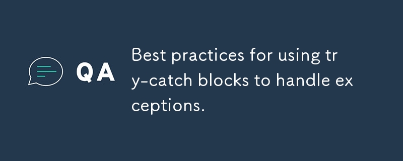 Best practices for using try-catch blocks to handle exceptions.