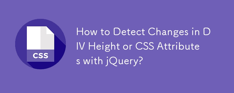 How to Detect Changes in DIV Height or CSS Attributes with jQuery? 
