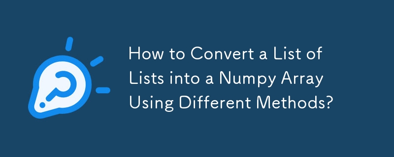 How to Convert a List of Lists into a Numpy Array Using Different Methods?