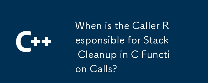 When is the Caller Responsible for Stack Cleanup in C Function Calls?