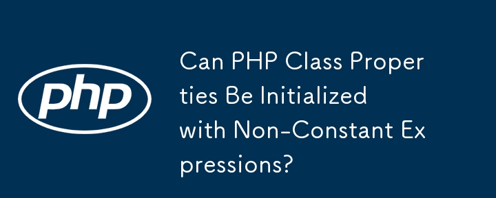 Can PHP Class Properties Be Initialized with Non-Constant Expressions? 
