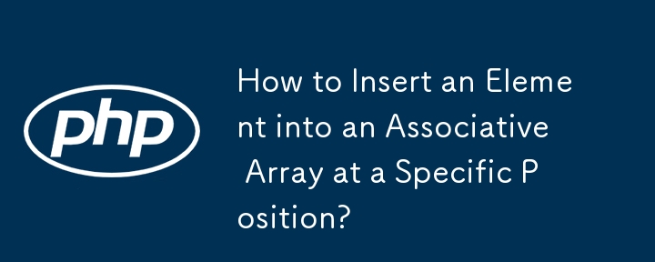 How to Insert an Element into an Associative Array at a Specific Position?