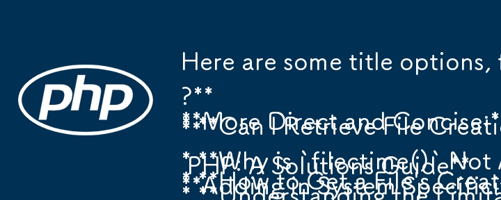 Here are some title options, focusing on the question format and the core content:

**More Direct and Concise:**

* **How to Get a File\'s Creation Date in PHP?** 
* **Can I Retrieve File Creation Dates with PHP?**

**Adding in System Specificity:**

* **