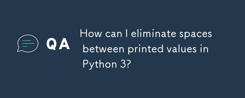 How can I eliminate spaces between printed values in Python 3? 
