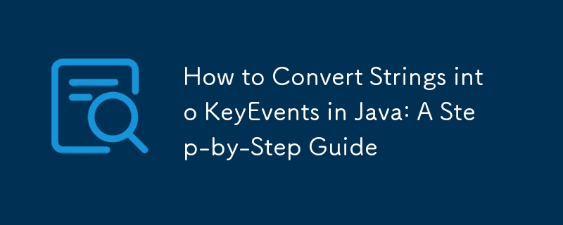 How to Convert Strings into KeyEvents in Java: A Step-by-Step Guide 
