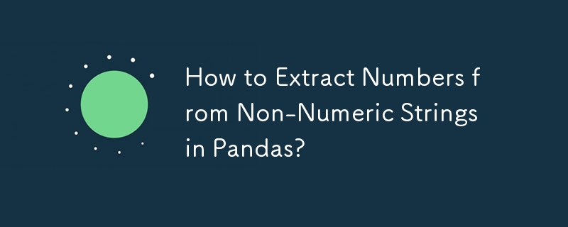 How to Extract Numbers from Non-Numeric Strings in Pandas?