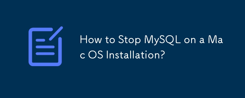 How to Stop MySQL on a Mac OS Installation? 
