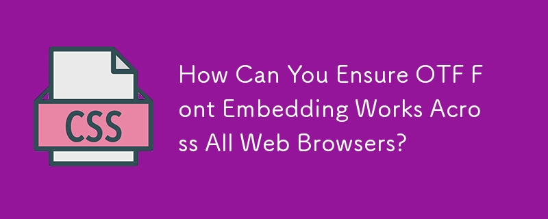 How Can You Ensure OTF Font Embedding Works Across All Web Browsers? 
