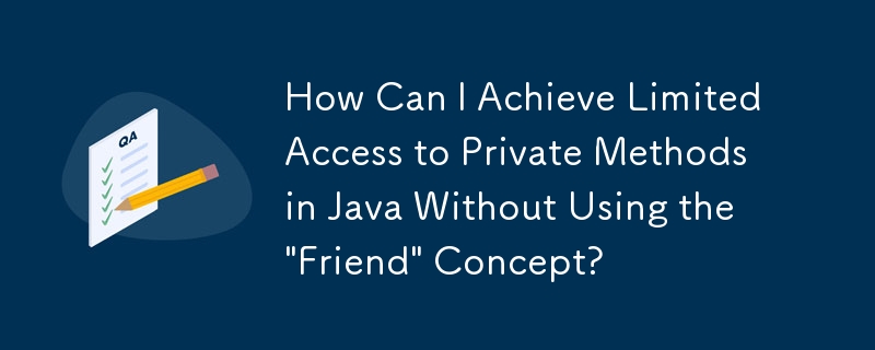 How Can I Achieve Limited Access to Private Methods in Java Without Using the 